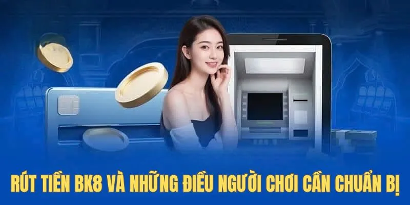 Rút tiền Bk8 và những điều người chơi cần chuẩn bị